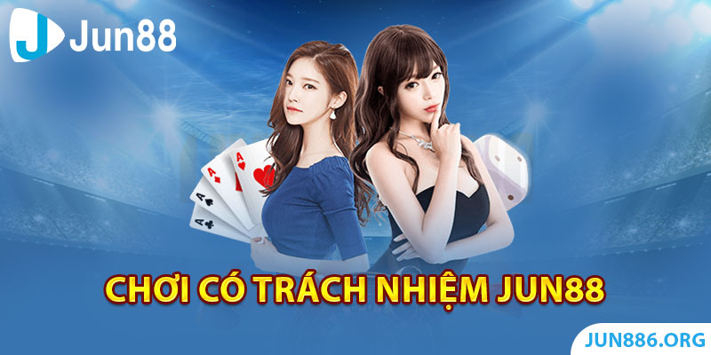 Chơi Có Trách Nhiệm Jun88 Và Thông Điệp Từ Nhà Cái